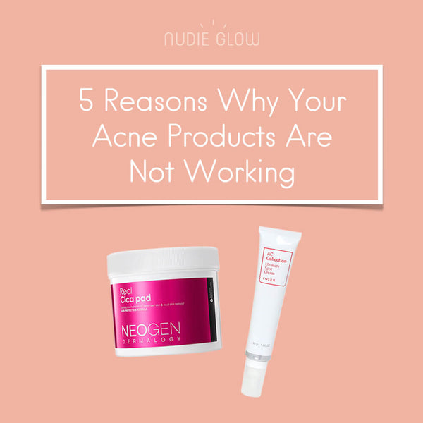 5 Reasons Why Your Acne Products Aren’t Working – Nudie Glow