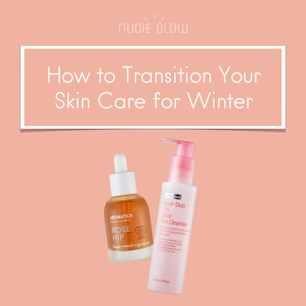 How to Transition Your Skin Care Routine for Winter - Winter Skin Care Tips